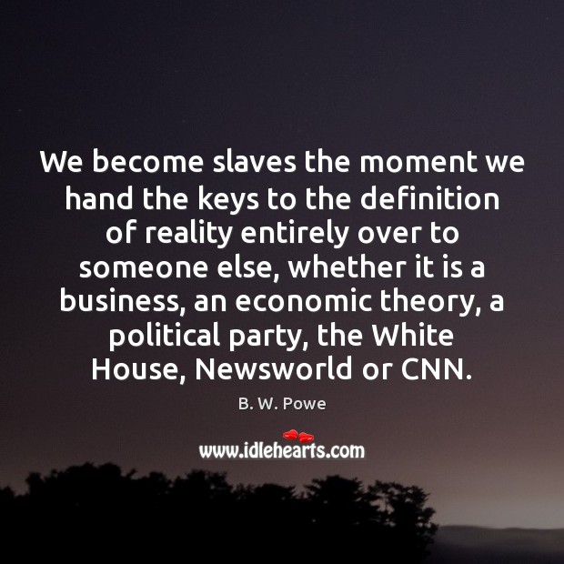 We become slaves the moment we hand the keys to the definition B. W. Powe Picture Quote