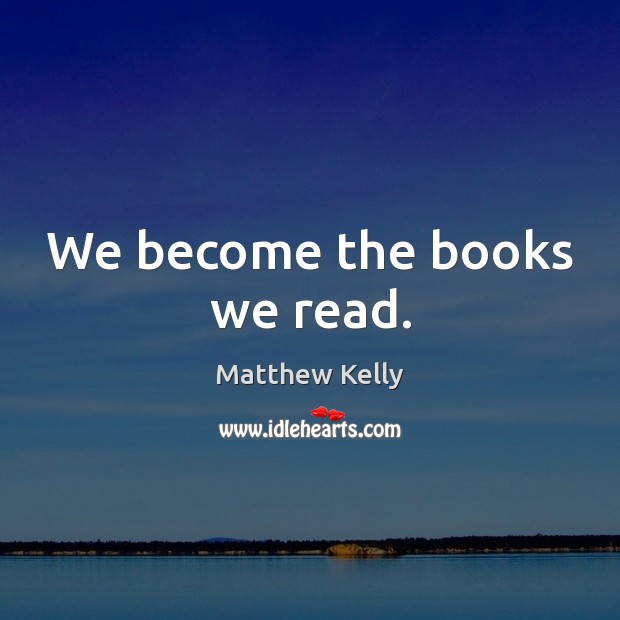We become the books we read. Matthew Kelly Picture Quote