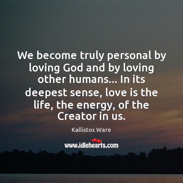 We become truly personal by loving God and by loving other humans… Image