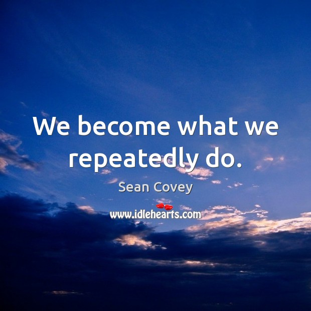 We become what we repeatedly do. Image