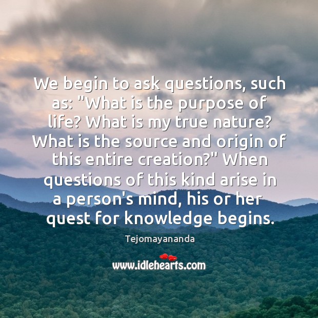 We begin to ask questions, such as: “What is the purpose of Tejomayananda Picture Quote