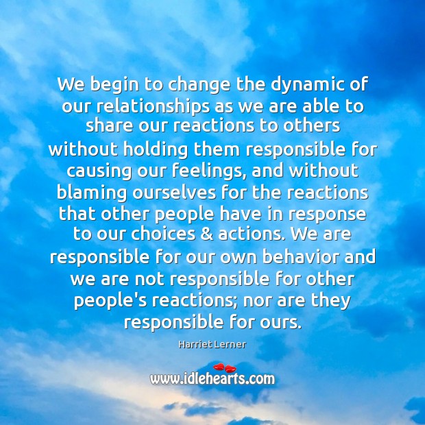 We begin to change the dynamic of our relationships as we are Harriet Lerner Picture Quote