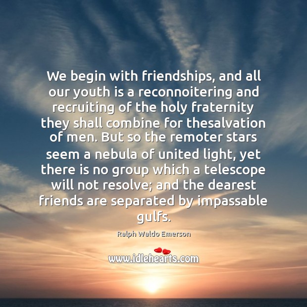 We begin with friendships, and all our youth is a reconnoitering and Ralph Waldo Emerson Picture Quote