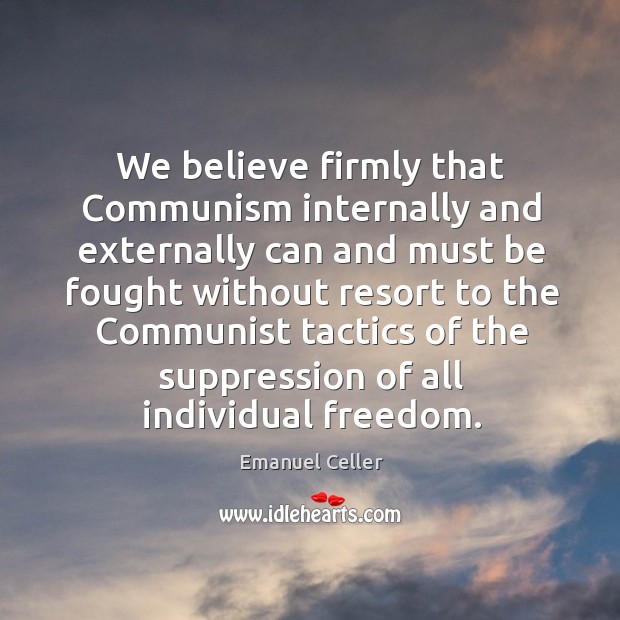 We believe firmly that communism internally and externally can and must be fought without Image