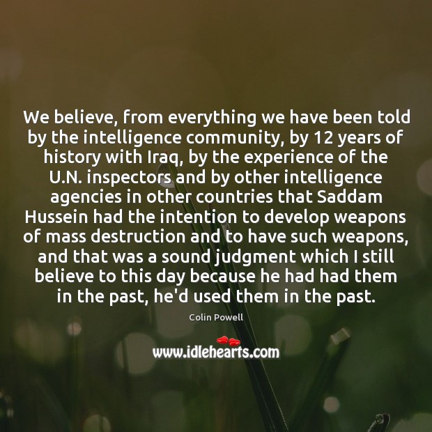 We believe, from everything we have been told by the intelligence community, Colin Powell Picture Quote