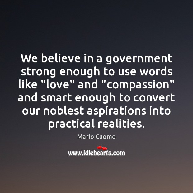We believe in a government strong enough to use words like “love” Mario Cuomo Picture Quote