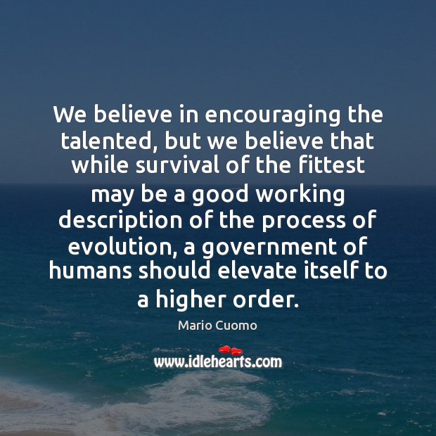 We believe in encouraging the talented, but we believe that while survival Image