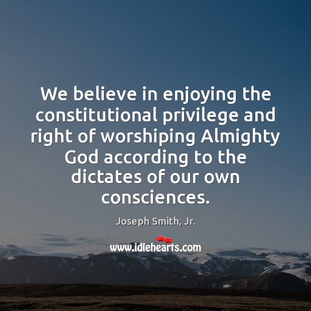 We believe in enjoying the constitutional privilege and right of worshiping Almighty 