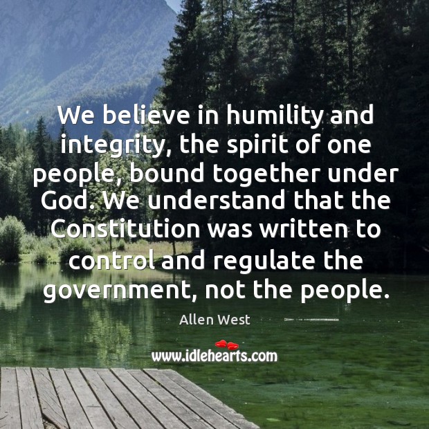 We believe in humility and integrity, the spirit of one people, bound Humility Quotes Image