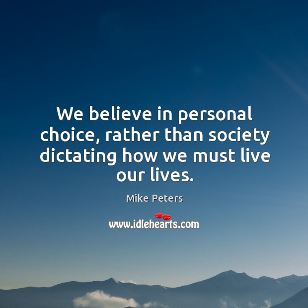 We believe in personal choice, rather than society dictating how we must live our lives. Image
