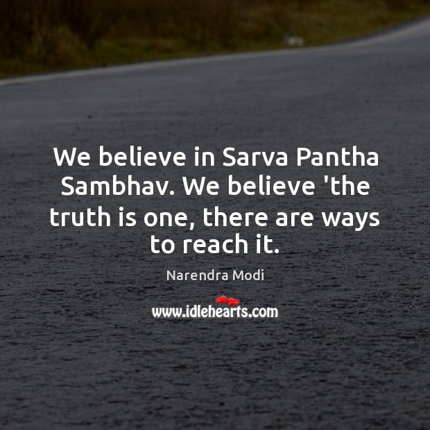 We believe in Sarva Pantha Sambhav. We believe ‘the truth is one, Narendra Modi Picture Quote