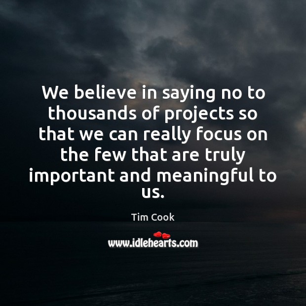 We believe in saying no to thousands of projects so that we Tim Cook Picture Quote