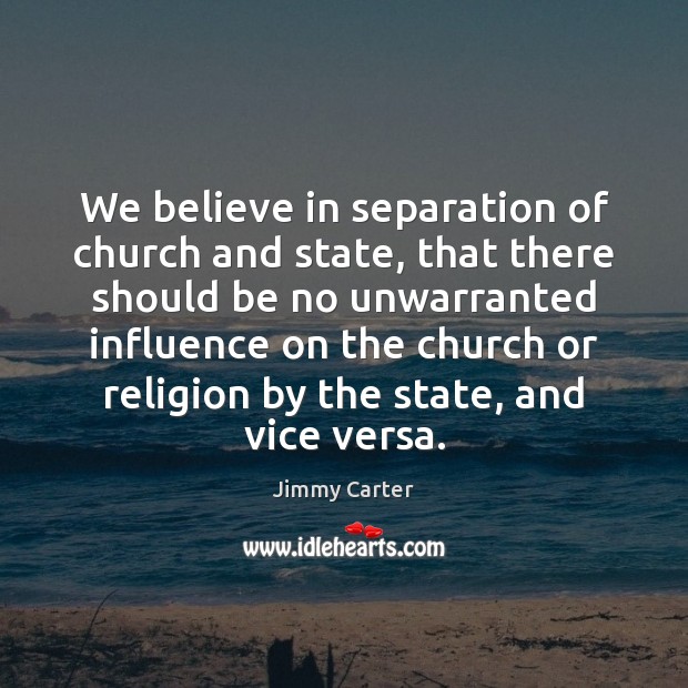We believe in separation of church and state, that there should be Jimmy Carter Picture Quote