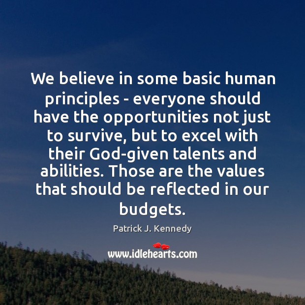 We believe in some basic human principles – everyone should have the Patrick J. Kennedy Picture Quote