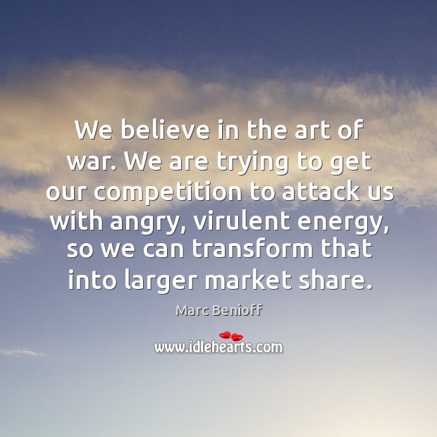 We believe in the art of war. We are trying to get Marc Benioff Picture Quote