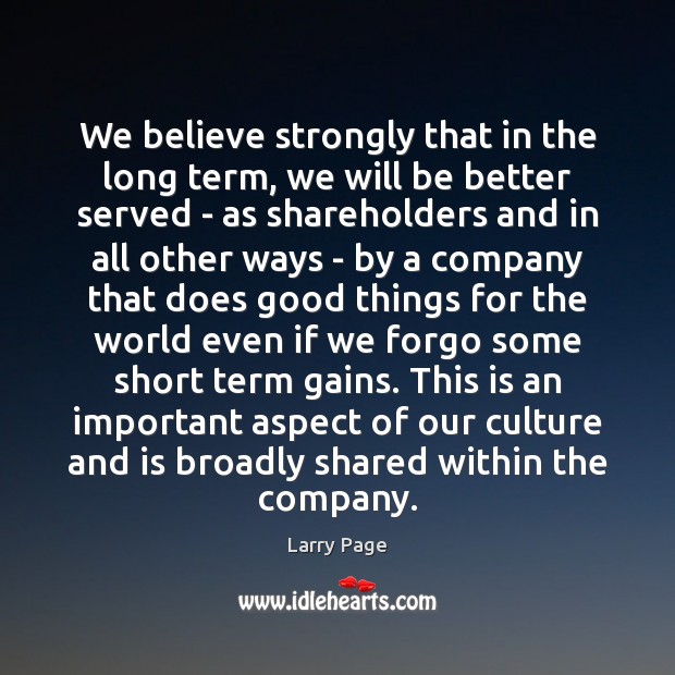 We believe strongly that in the long term, we will be better Larry Page Picture Quote