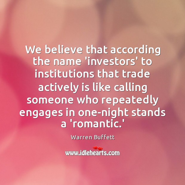 We believe that according the name ‘investors’ to institutions that trade actively Warren Buffett Picture Quote