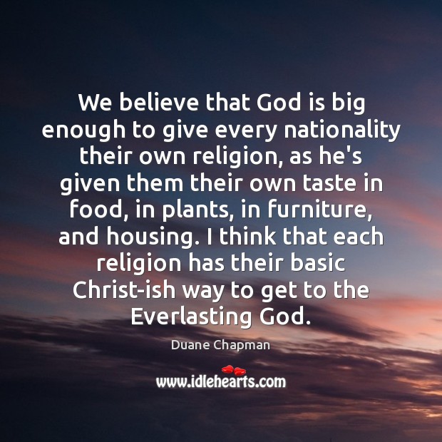 We believe that God is big enough to give every nationality their Duane Chapman Picture Quote