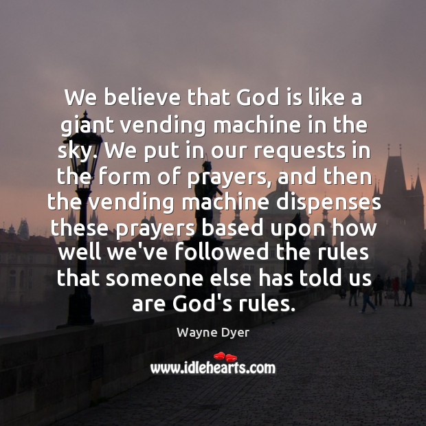 We believe that God is like a giant vending machine in the Image