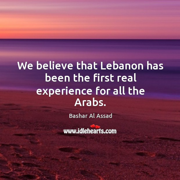 We believe that lebanon has been the first real experience for all the arabs. Image
