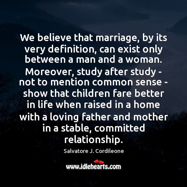 We believe that marriage, by its very definition, can exist only between Salvatore J. Cordileone Picture Quote