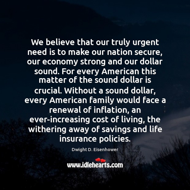 We believe that our truly urgent need is to make our nation Dwight D. Eisenhower Picture Quote