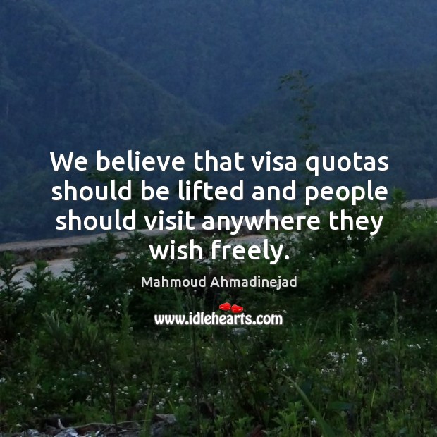 We believe that visa quotas should be lifted and people should visit anywhere they wish freely. Image