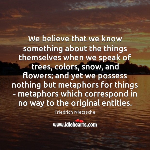 We believe that we know something about the things themselves when we Image