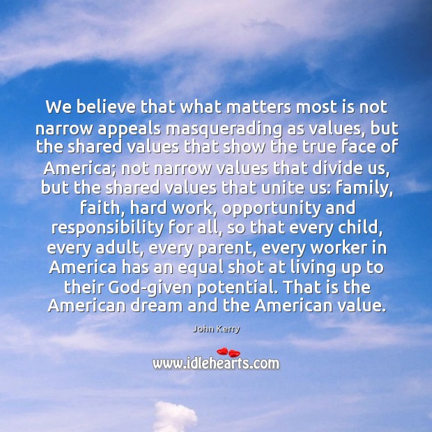 We believe that what matters most is not narrow appeals masquerading as values John Kerry Picture Quote