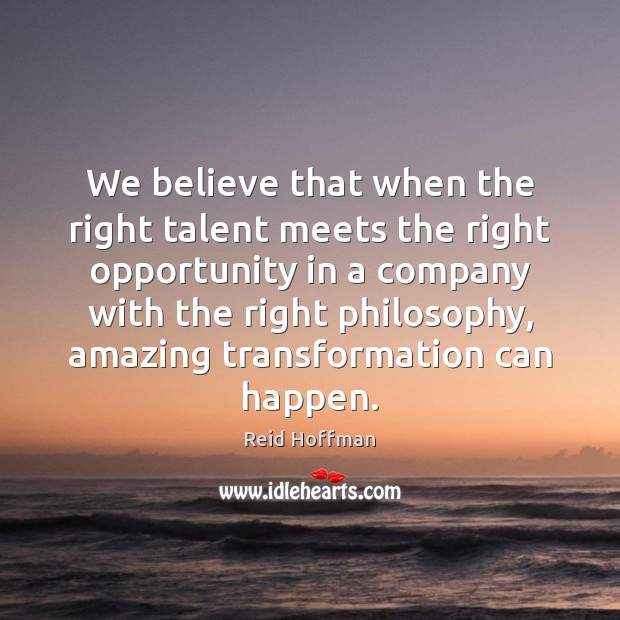 We believe that when the right talent meets the right opportunity in Reid Hoffman Picture Quote