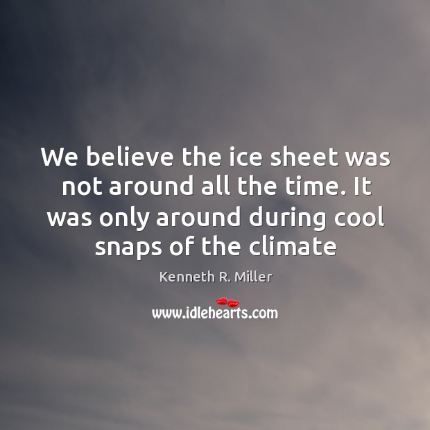We believe the ice sheet was not around all the time. It Image