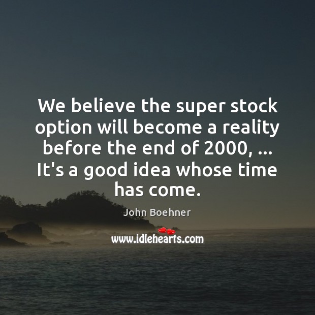 We believe the super stock option will become a reality before the John Boehner Picture Quote
