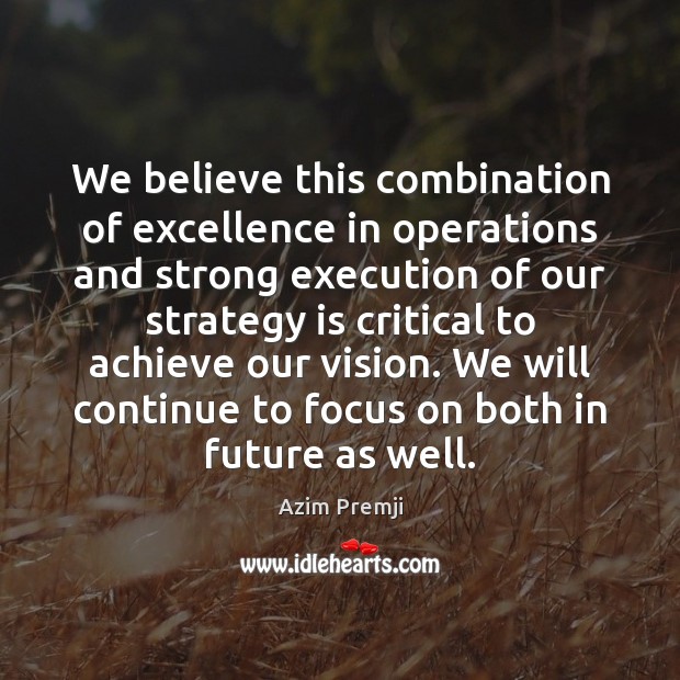 We believe this combination of excellence in operations and strong execution of Azim Premji Picture Quote