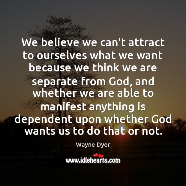 We believe we can’t attract to ourselves what we want because we Image