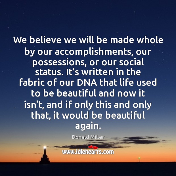 We believe we will be made whole by our accomplishments, our possessions, Image