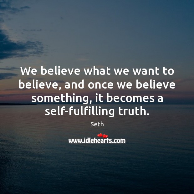 We believe what we want to believe, and once we believe something, Seth Picture Quote