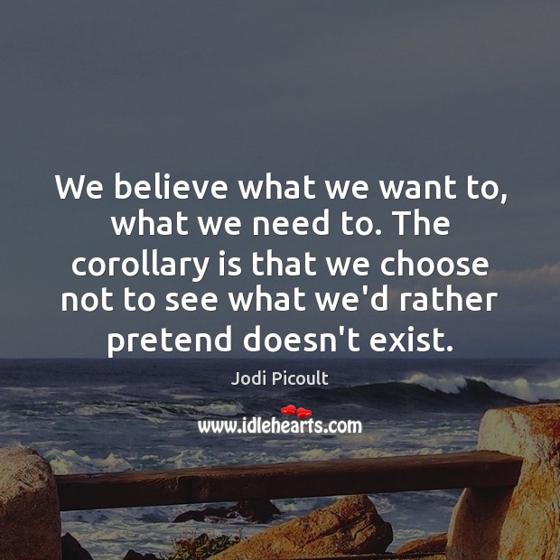 We believe what we want to, what we need to. The corollary Pretend Quotes Image