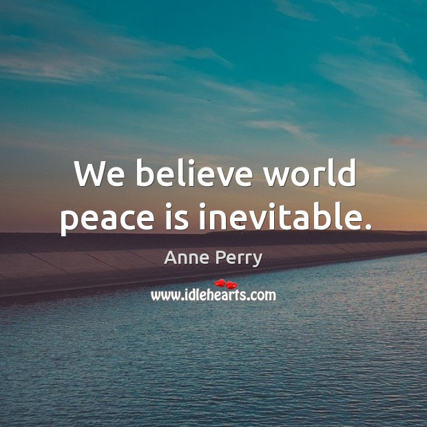 We believe world peace is inevitable. Peace Quotes Image