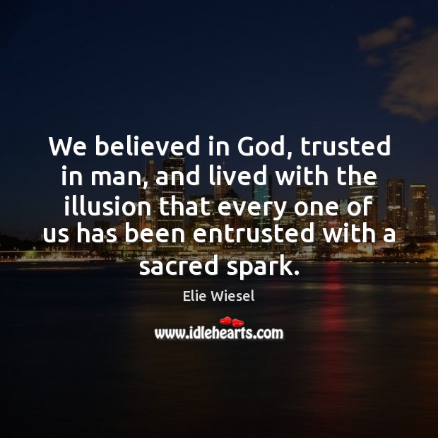 We believed in God, trusted in man, and lived with the illusion Elie Wiesel Picture Quote