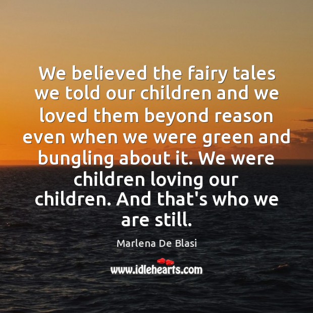 We believed the fairy tales we told our children and we loved Marlena De Blasi Picture Quote