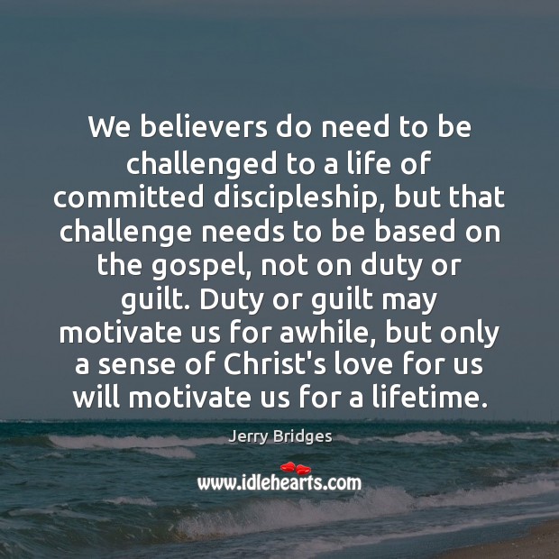 We believers do need to be challenged to a life of committed Jerry Bridges Picture Quote