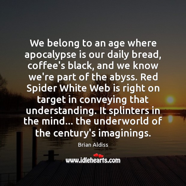 We belong to an age where apocalypse is our daily bread, coffee’s Brian Aldiss Picture Quote