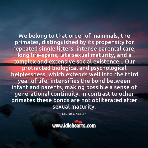 We belong to that order of mammals, the primates, distinguished by its Louise J. Kaplan Picture Quote
