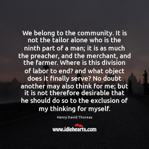We belong to the community. It is not the tailor alone who Henry David Thoreau Picture Quote