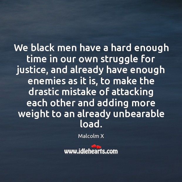 We black men have a hard enough time in our own struggle Malcolm X Picture Quote