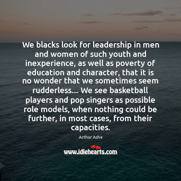 We blacks look for leadership in men and women of such youth Arthur Ashe Picture Quote