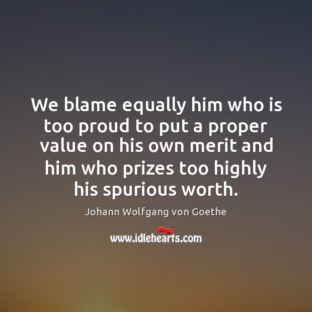 We blame equally him who is too proud to put a proper Johann Wolfgang von Goethe Picture Quote