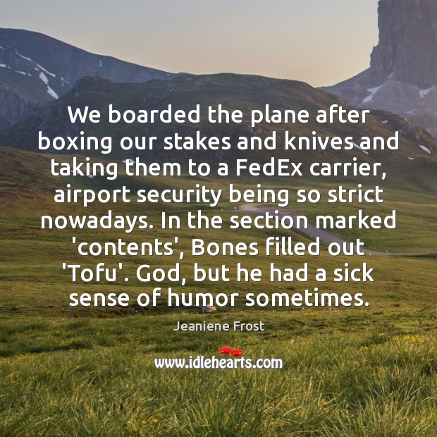 We boarded the plane after boxing our stakes and knives and taking Jeaniene Frost Picture Quote