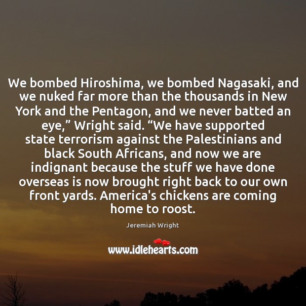We bombed Hiroshima, we bombed Nagasaki, and we nuked far more than Jeremiah Wright Picture Quote