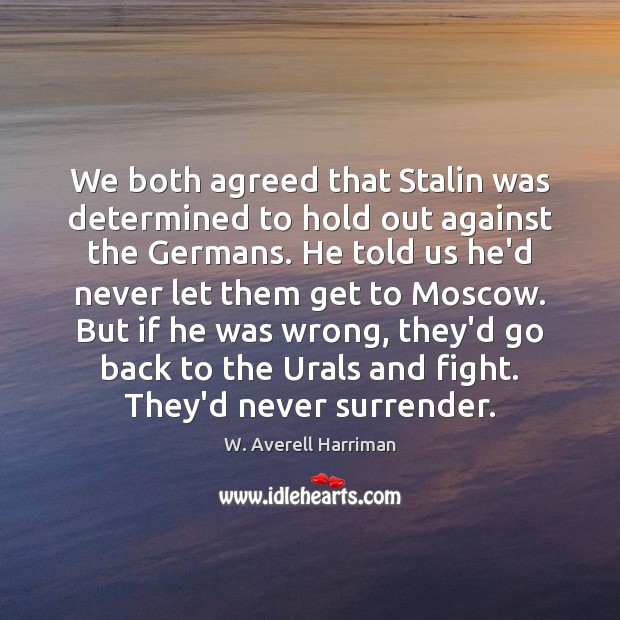 We both agreed that Stalin was determined to hold out against the W. Averell Harriman Picture Quote